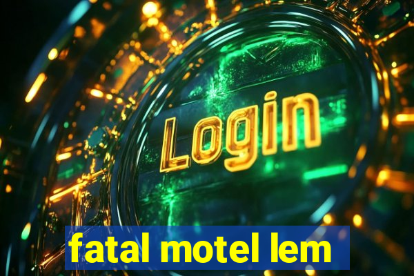 fatal motel lem